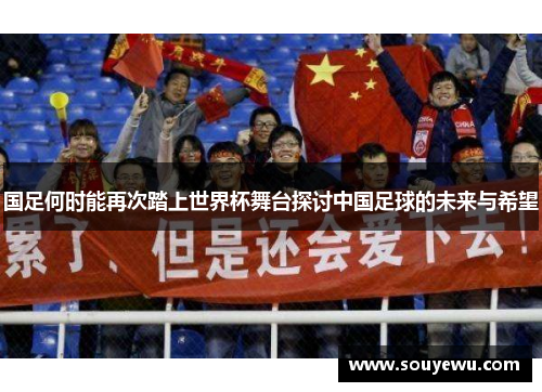 国足何时能再次踏上世界杯舞台探讨中国足球的未来与希望